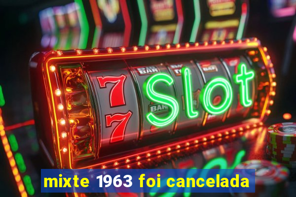 mixte 1963 foi cancelada